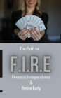 The Path To - F.I.R.E (Financial Independence & Retire Early)
