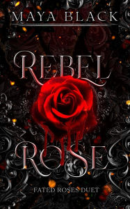 Title: Rebel Rose (Fated Rose Duet, #1), Author: Maya Black