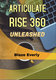 Title: Articulate Rise 360 Unleashed, Author: Blaze Everly