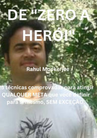 Title: De Zero a Herói (ajuda Eficiência Estratégias de sucesso Transformação pessoal Mudança de vida Exemplos prático), Author: Rahul Mookerjee