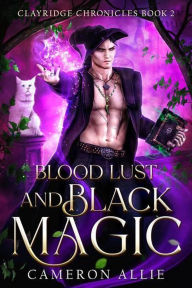 Title: Blood Lust and Black Magic (Clayridge Chronicles, #2), Author: Cameron Allie