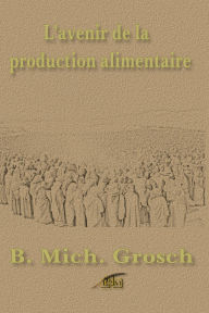 Title: L'avenir de la production alimentaire, Author: Bernd Michael Grosch