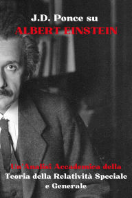 Title: J.D. Ponce su Albert Einstein: Un'Analisi Accademica della Teoria della Relatività Speciale e Generale (Fisica teorica, #3), Author: J.D. Ponce
