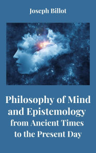 Title: Philosophy of Mind and Epistemology from Ancient Times to the Present Day, Author: Joseph Billot