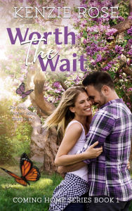 Title: Worth The Wait (Coming Home - Small Town Romance Series, #1), Author: Kenzie Rose