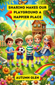 Title: Sharing Makes Our Playground a Happier Place (Emotions and Feelings), Author: Autumn Glen