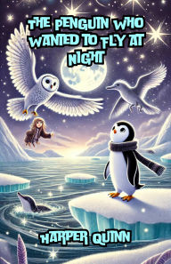 Title: The Penguin Who Wanted to Fly at Night (Dreamland Tales Book Series), Author: Harper Quinn