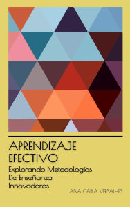 Title: Aprendizaje Efectivo: Explorando Metodologías De Enseñanza Innovadoras (Educación Innovadora: Estrategias, Desafíos y Soluciones en Pedagogía), Author: Ana Carla Versalhes