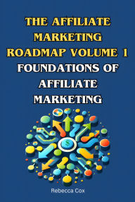 Title: The Affiliate Market Roadmap Volume 1: Foundations of Affiliate Marketing (The Affiliate Marketing Roadmap, #1), Author: Rebecca Cox
