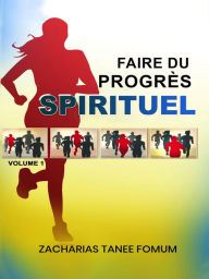 Title: Faire du Progrès Spirituel (volume 1), Author: Zacharias Tanee Fomum