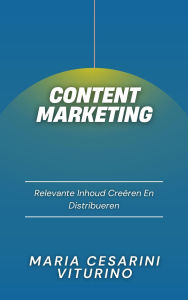 Title: Contentmarketing: Relevante Inhoud Creëren En Distribueren (Marketing 360°: De Kracht van Moderne Marketing), Author: Maria Cesarini Viturino