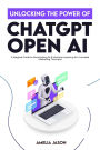 Unlocking the Power of ChatGPT Open AI: A Magical Guide to Dominating AI & Machine Learning for Unrivaled Marketing Triumphs (ChatGPT AI & Prompt For Business, #2)