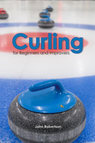 Title: Curling for Beginners and Improvers, Author: John Robertson