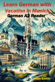 Title: Learn German with Vacation in Munich (German Graded Readers, #6), Author: Brian Smith