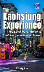 Title: The Kaohsiung Experience: The Local Travel Guide to Kaohsiung and Tainan, Taiwan (Taiwan Guide), Author: Cindy Liu
