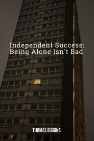 Title: Independent Success: Being Alone Isn't Bad, Author: Thomas Biggins