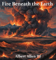 Title: Fire Beneath the Earth, Author: Albert Allen