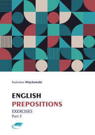 Title: English Prepositions. Exercises Part 3, Author: Radoslaw Wieckowski