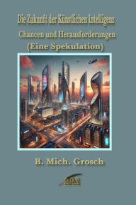 Title: Die Zukunft der Künstlichen Intelligenz, Author: Bernd Michael Grosch