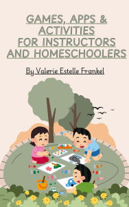 Title: Games, Apps & Activities for Instructors and Homeschoolers, Author: Valerie Estelle Frankel