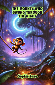 Title: The Monkey Who Swung Through the Night (Dreamland Tales Book Series), Author: Sophie Lane