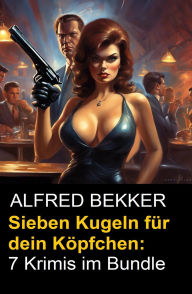 Title: Sieben Kugeln für dein Köpfchen: 7 Krimis im Bundle, Author: Alfred Bekker