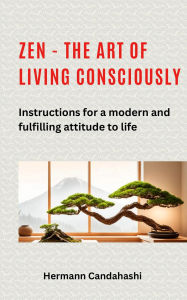 Title: Zen - the art of living consciously, Author: Hermann Candahashi