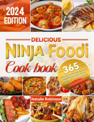 Title: Delicious Ninja Foodi Cookbook: 365 Simple, Affordable, and Delicious Ninja Foodi Recipes for Beginners, Author: Natalie Robinson