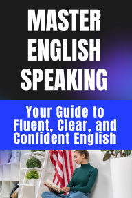 Title: Master English Speaking Your Guide to Fluent, Clear, and Confident English, Author: Hema