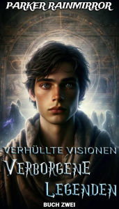 Title: Verborgene Legenden : Buch 2 von 16 (Verhüllte Visionen: Verborgene Legenden, #2), Author: Parker Rainmirror