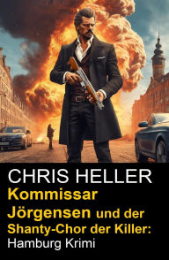 Title: Kommissar Jörgensen und der Shanty-Chor der Killer: Hamburg Krimi, Author: Chris Heller