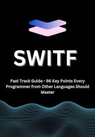 Title: Swift Fast Track Guide - 86 Key Points Every Programmer from Other Languages Should Master, Author: Shobo