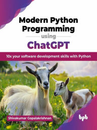 Title: Modern Python Programming using ChatGPT: 10x your software development skills with Python, Author: Shivakumar Gopalakrishnan