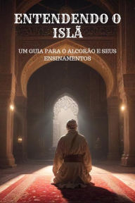 Title: Entendendo o Islã - Um Guia para o Alcorão e Seus Ensinamentos, Author: LARS JENSEN