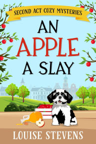 Title: An Apple a Slay (Second Act Cozy Mysteries, #2), Author: Louise Stevens