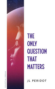 Title: The Only Question That Matters, Author: JL Peridot