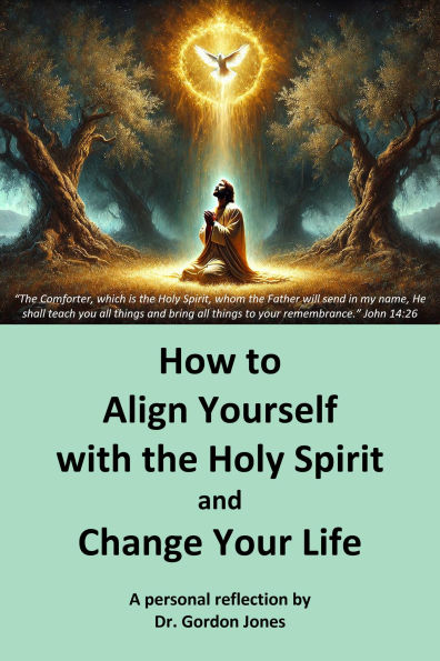 How to Align Yourself with the Holy Spirit and Change Your Life