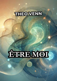 Title: Être moi, Author: Théo Venn