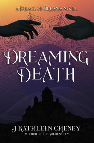 Title: Dreaming Death (Palace of Dreams, #1), Author: J. Kathleen Cheney