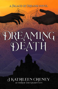 Title: Dreaming Death (Palace of Dreams, #1), Author: J. Kathleen Cheney