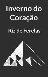 Title: Inverno do Coração (Poesia de Riz de Ferelas), Author: Riz de Ferelas