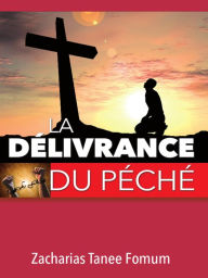 Title: La Délivrance du Péché (Aide Pratique Dans la Sanctification, #1), Author: Zacharias Tanee Fomum