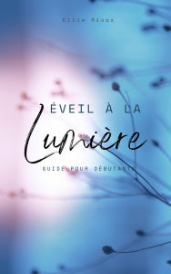 Title: Éveil à la Lumière : Guide Pour Débutants, Author: Ellie Rivas