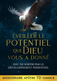 Title: Éveiller le potentiel que Dieu vous a donné issue de sortit par le développement personnel, Author: Yannick Tenekeu nde