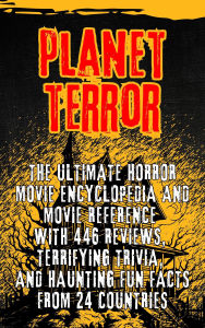 Title: Planet Terror: The Ultimate Horror movie Encyclopedia and Movie Reference with 446 Reviews, Terrifying Trivia, and Haunting Fun Facts from 24 Countries, Author: Andrea Febrian