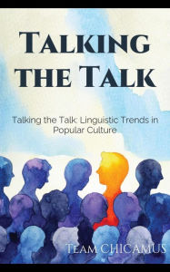Title: Talking the Talk: Linguistic Trends in Pop Culture, Author: Team CHICAMUS Writers