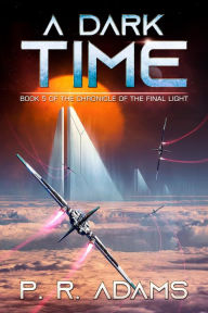 Title: A Dark Time (The Chronicle of the Final Light, #5), Author: P R Adams