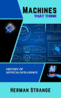 Machines that Think-History of Artificial Intelligence: Navigating the Ethical, Societal, and Technical Dimensions of AI Development (Rise of Cognitive Computing: AI Evolution from Origins to Adoption, #1)