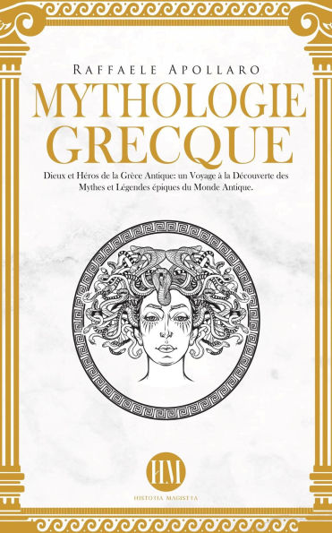 Mythologie Grecque: Dieux et Héros de la Grèce Antique. Un Voyage à la Découverte des Mythes et Légendes Épiques du Monde Antique. (Atlas de la Mythologie : Mythes et Légendes du Monde Entier)