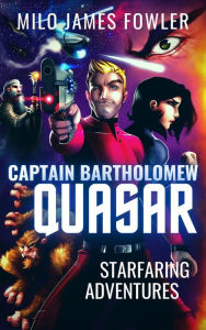 Title: Captain Bartholomew Quasar: Starfaring Adventures (Captain's Log, #2), Author: Milo James Fowler